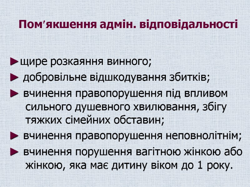 Помякшення адмін. відповідальності  ►щире розкаяння винного; ► добровільне відшкодування збитків; ► вчинення правопорушення
